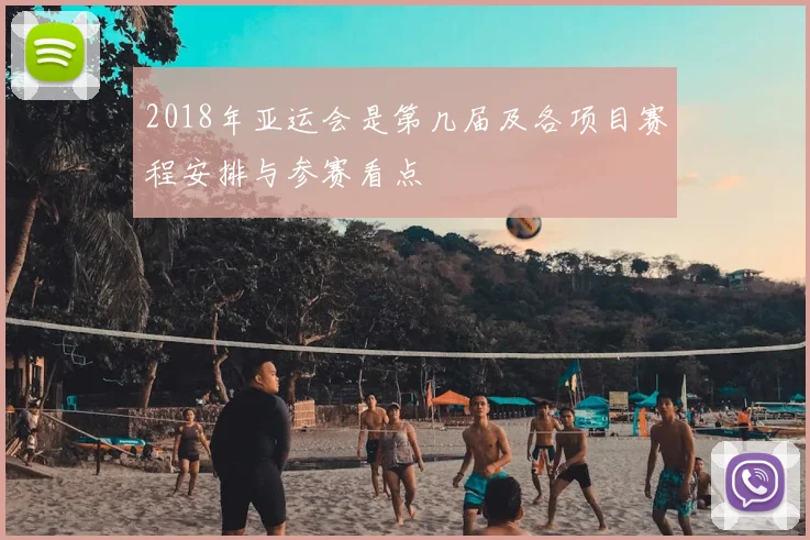 2018年亚运会是第几届及各项目赛程安排与参赛看点